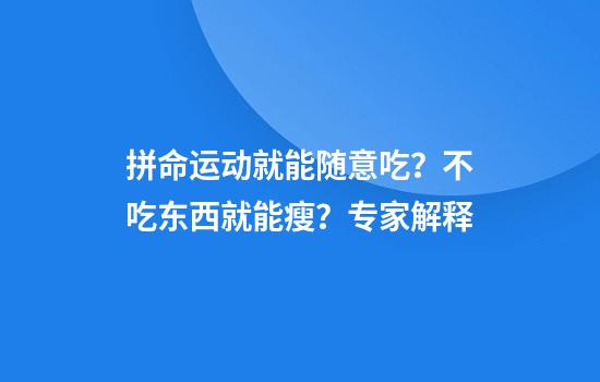 拼命运动就能随意吃?不吃东西就能瘦?专家解释