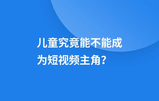 儿童究竟能不能成为短视频主角?
