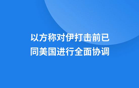 以方称对伊打击前已同美国进行全面协调