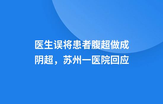 医生误将患者腹超做成阴超,苏州一医院回应