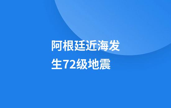 阿根廷近海发生7.2级地震